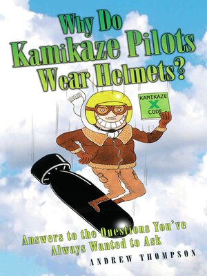 cover image of Why Do Kamikaze Pilots Wear Helmets--Answers to the questions you've always wanted to ask